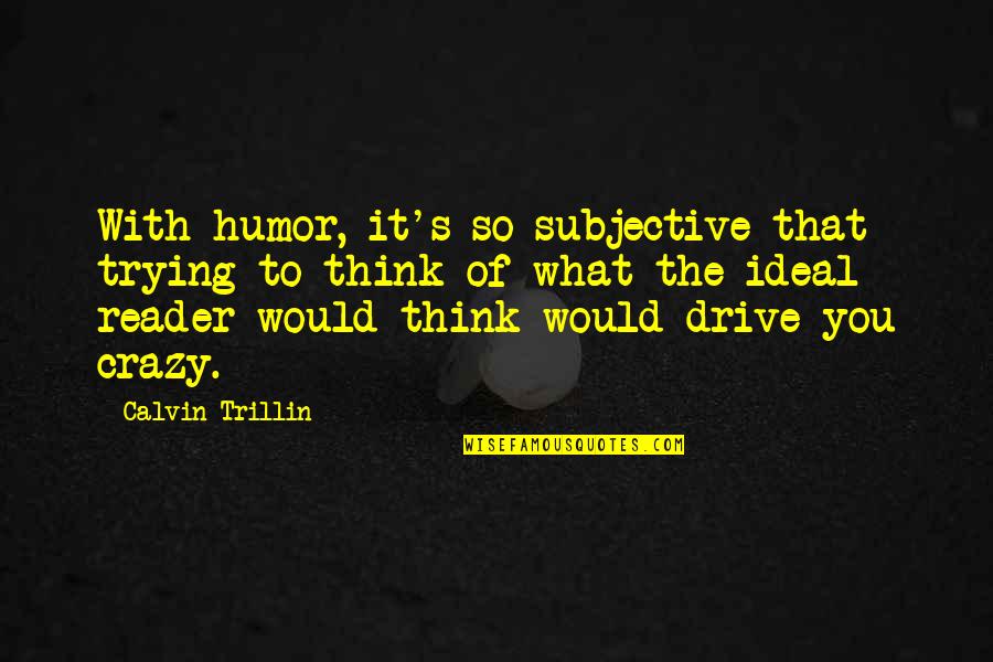 Cleavenger Kim Quotes By Calvin Trillin: With humor, it's so subjective that trying to Cleavenger Kim Quotes By Calvin Trillin: With humor, it's so subjective that trying to
