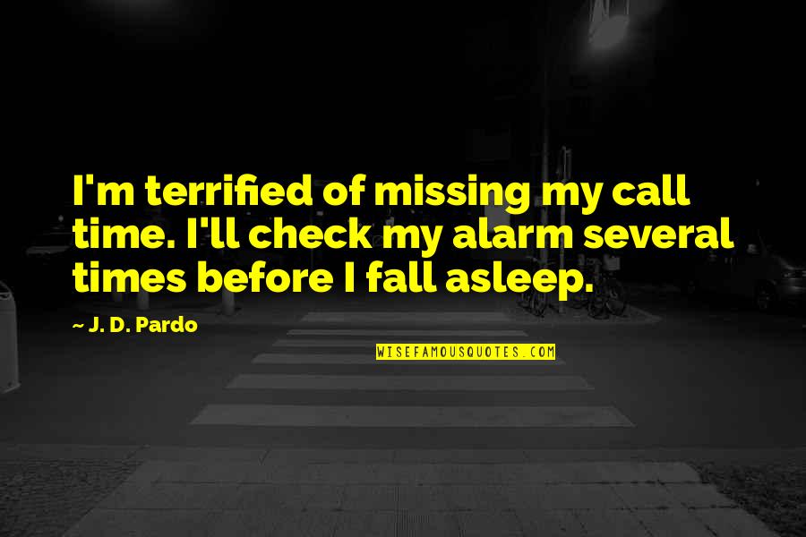 Cleavenger Kim Quotes By J. D. Pardo: I'm terrified of missing my call time. I'll Cleavenger Kim Quotes By J. D. Pardo: I'm terrified of missing my call time. I'll