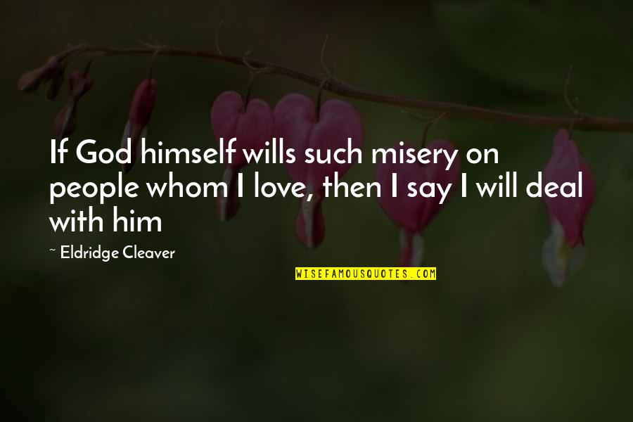 Cleaver God Quotes By Eldridge Cleaver: If God himself wills such misery on people