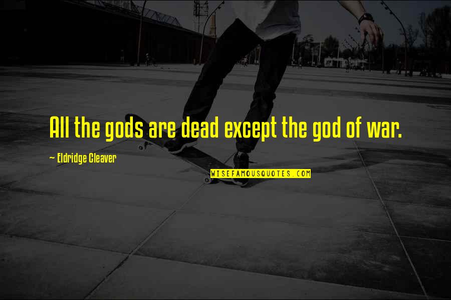 Cleaver God Quotes By Eldridge Cleaver: All the gods are dead except the god