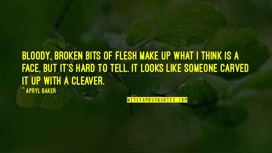 Cleaver Quotes By Apryl Baker: Bloody, broken bits of flesh make up what