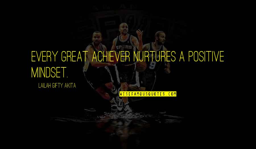 Cleavesthe Quotes By Lailah Gifty Akita: Every great achiever nurtures a positive mindset.