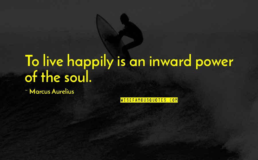 Cleaveth Quotes By Marcus Aurelius: To live happily is an inward power of