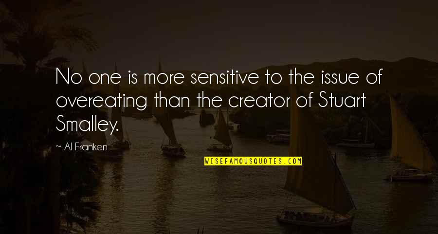 Cleaveth Wood Quotes By Al Franken: No one is more sensitive to the issue Cleaveth Wood Quotes By Al Franken: No one is more sensitive to the issue
