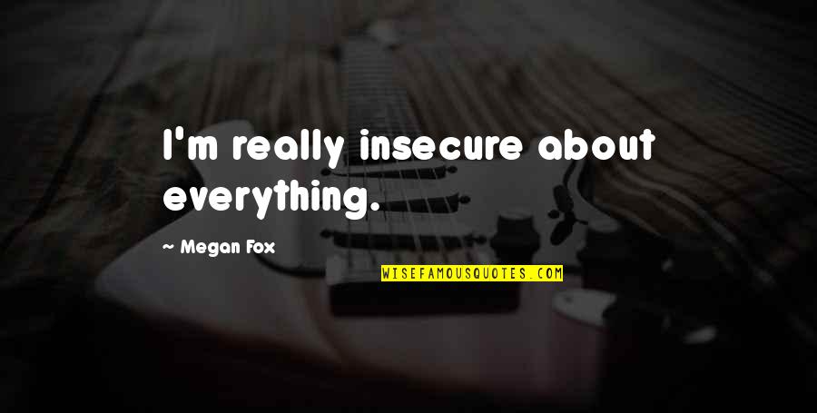 Cleaving A Story Quotes By Megan Fox: I'm really insecure about everything. Cleaving A Story Quotes By Megan Fox: I'm really insecure about everything.