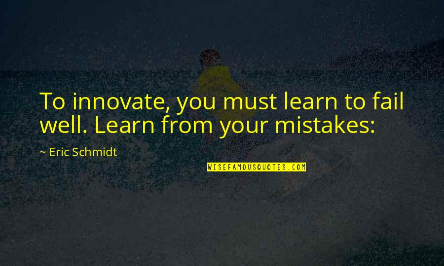 Cleaving Diamonds Quotes By Eric Schmidt: To innovate, you must learn to fail well.