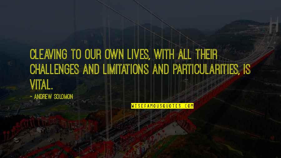 Cleaving Quotes By Andrew Solomon: Cleaving to our own lives, with all their Cleaving Quotes By Andrew Solomon: Cleaving to our own lives, with all their