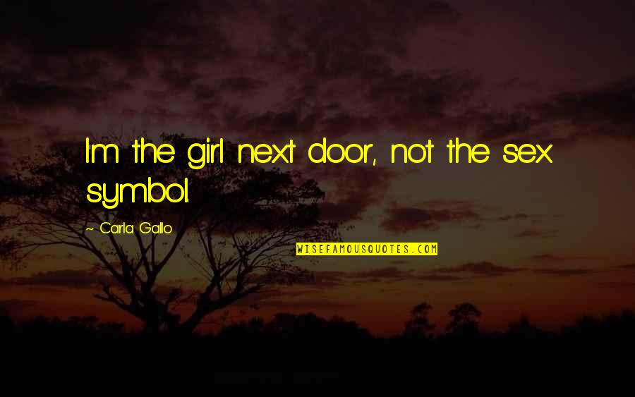 Cleaving Quotes By Carla Gallo: I'm the girl next door, not the sex Cleaving Quotes By Carla Gallo: I'm the girl next door, not the sex