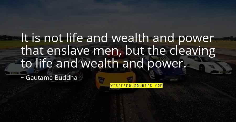 Cleaving Quotes By Gautama Buddha: It is not life and wealth and power Cleaving Quotes By Gautama Buddha: It is not life and wealth and power