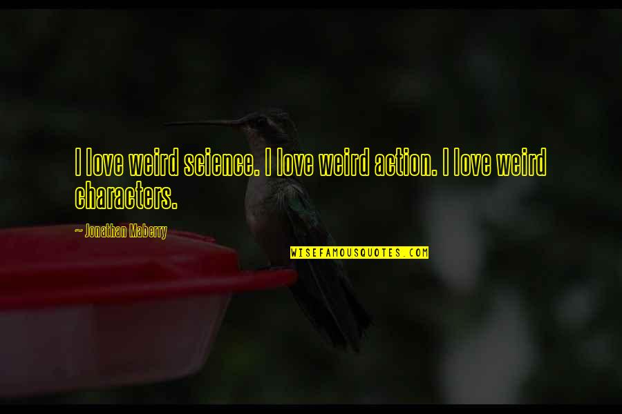 Cleberg Studio Quotes By Jonathan Maberry: I love weird science. I love weird action. Cleberg Studio Quotes By Jonathan Maberry: I love weird science. I love weird action.