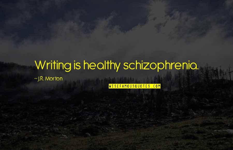 Clebert Fords Birthplace Quotes By J.R. Morton: Writing is healthy schizophrenia.