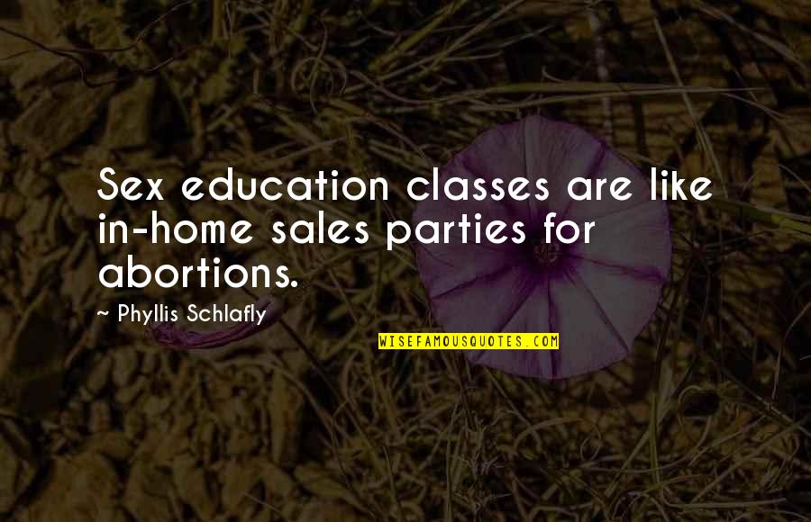 Clebert Fords Birthplace Quotes By Phyllis Schlafly: Sex education classes are like in-home sales parties