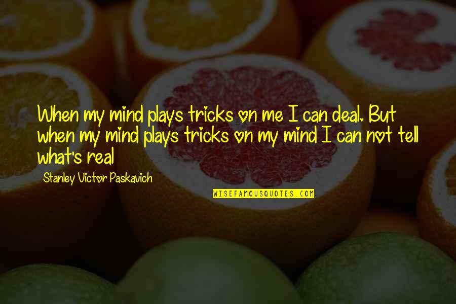 Clebert Fords Birthplace Quotes By Stanley Victor Paskavich: When my mind plays tricks on me I