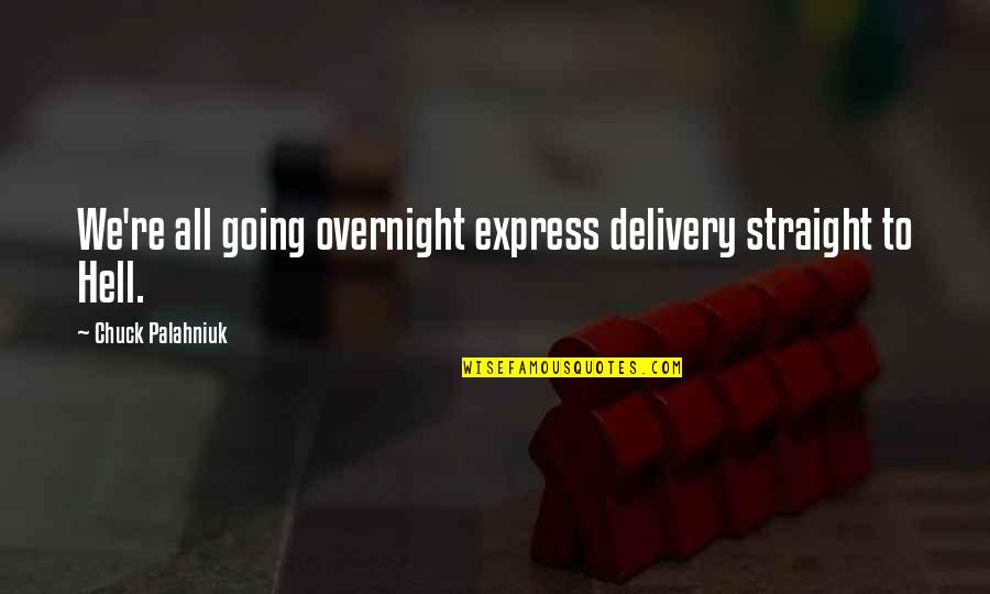 Clebrewboat Quotes By Chuck Palahniuk: We're all going overnight express delivery straight to Clebrewboat Quotes By Chuck Palahniuk: We're all going overnight express delivery straight to