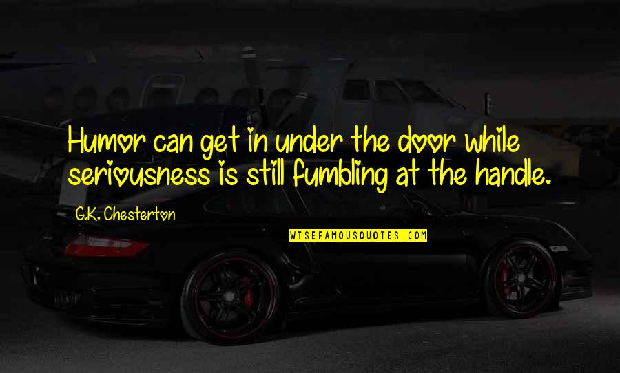 Clebrewboat Quotes By G.K. Chesterton: Humor can get in under the door while Clebrewboat Quotes By G.K. Chesterton: Humor can get in under the door while