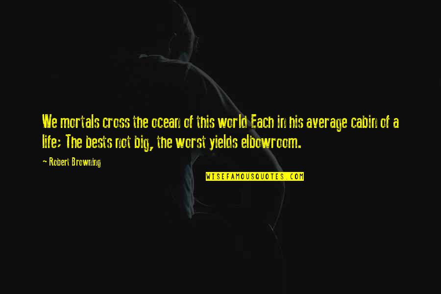 Clebrewboat Quotes By Robert Browning: We mortals cross the ocean of this world Clebrewboat Quotes By Robert Browning: We mortals cross the ocean of this world