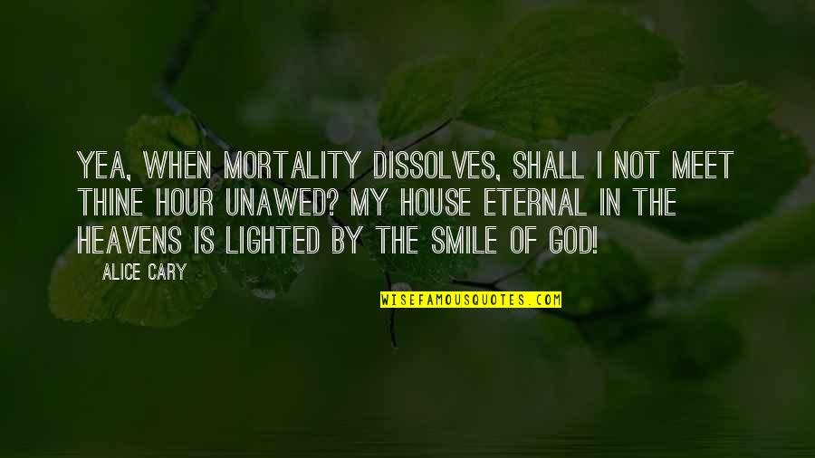 Cleckley Psychopath Quotes By Alice Cary: Yea, when mortality dissolves, Shall I not meet Cleckley Psychopath Quotes By Alice Cary: Yea, when mortality dissolves, Shall I not meet