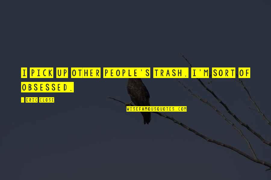 Cledial Aluminio Quotes By Eric Close: I pick up other people's trash. I'm sort
