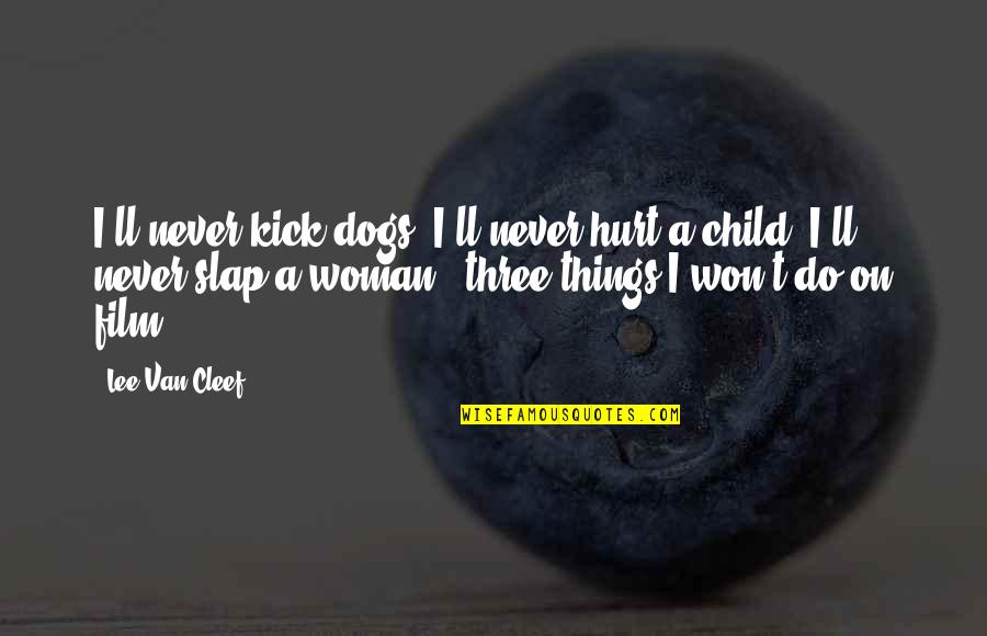Cleef Quotes By Lee Van Cleef: I'll never kick dogs, I'll never hurt a