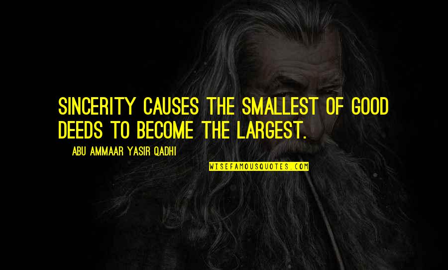 Cleef Van Quotes By Abu Ammaar Yasir Qadhi: Sincerity causes the smallest of good deeds to Cleef Van Quotes By Abu Ammaar Yasir Qadhi: Sincerity causes the smallest of good deeds to
