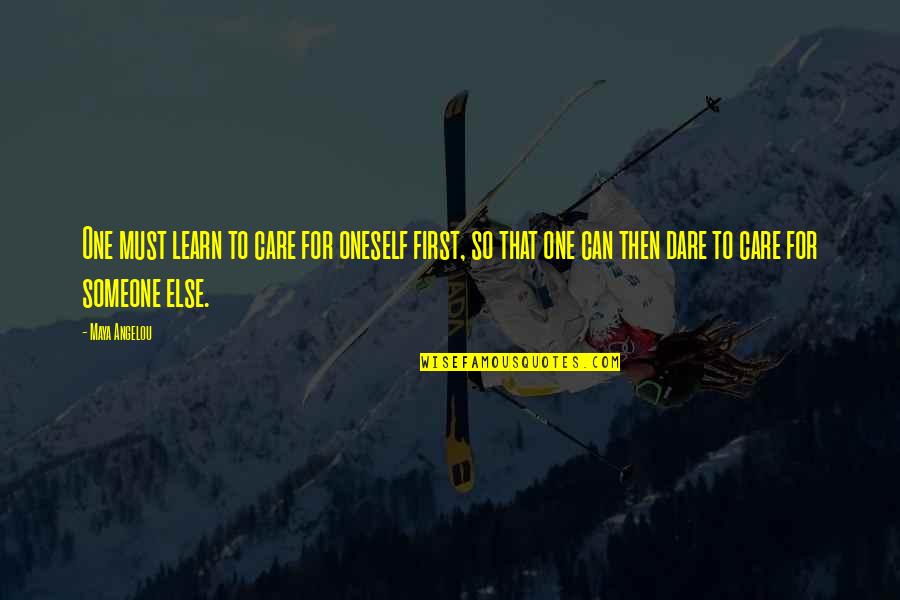 Cleere Study Quotes By Maya Angelou: One must learn to care for oneself first,