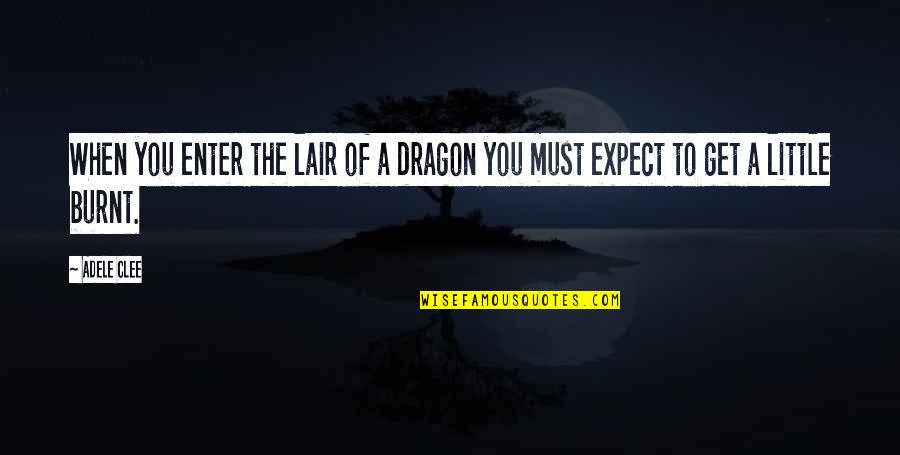 Clee's Quotes By Adele Clee: When you enter the lair of a dragon