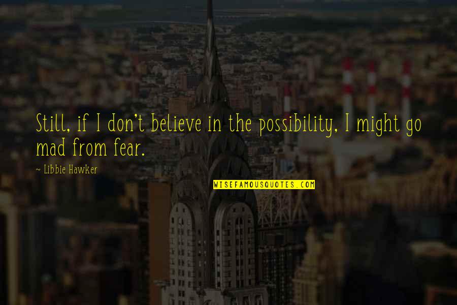 Clee's Quotes By Libbie Hawker: Still, if I don't believe in the possibility,