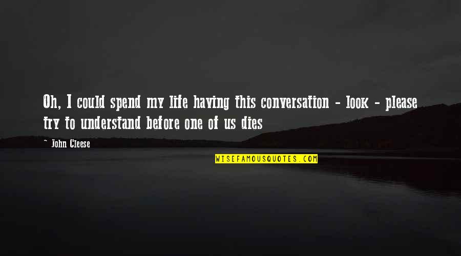 Cleese John Quotes By John Cleese: Oh, I could spend my life having this Cleese John Quotes By John Cleese: Oh, I could spend my life having this
