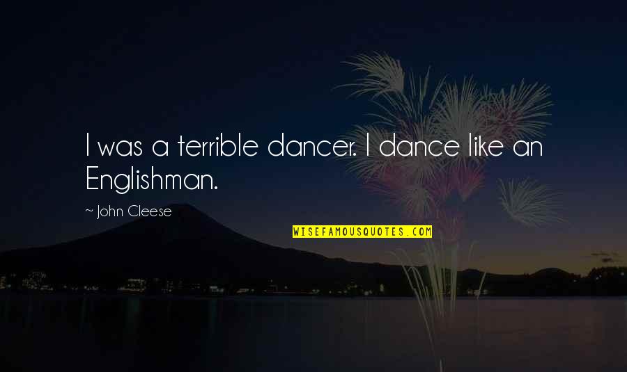 Cleese John Quotes By John Cleese: I was a terrible dancer. I dance like Cleese John Quotes By John Cleese: I was a terrible dancer. I dance like