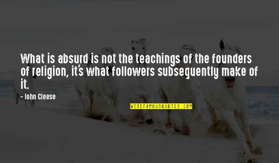 Cleese John Quotes By John Cleese: What is absurd is not the teachings of Cleese John Quotes By John Cleese: What is absurd is not the teachings of