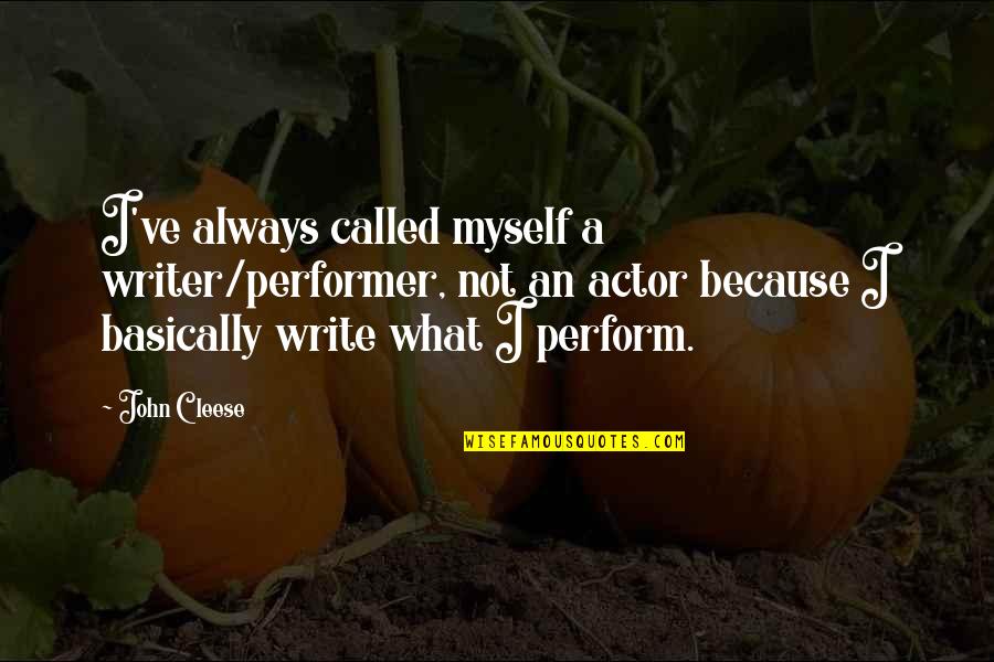 Cleese John Quotes By John Cleese: I've always called myself a writer/performer, not an Cleese John Quotes By John Cleese: I've always called myself a writer/performer, not an