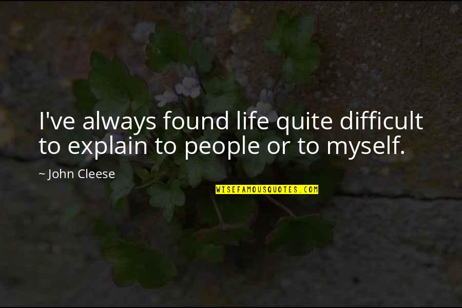 Cleese John Quotes By John Cleese: I've always found life quite difficult to explain