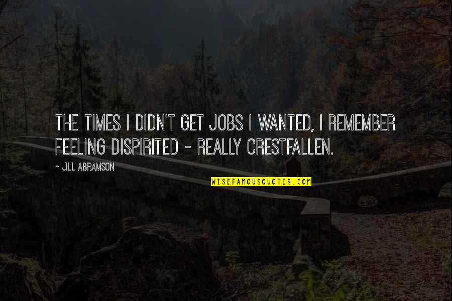 Cleeton Author Quotes By Jill Abramson: The times I didn't get jobs I wanted, Cleeton Author Quotes By Jill Abramson: The times I didn't get jobs I wanted,