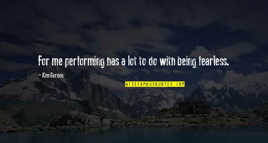 Cleevely Motors Quotes By Kim Gordon: For me performing has a lot to do