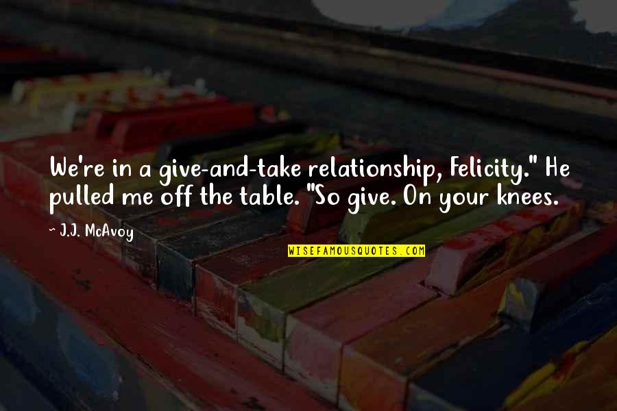 Cleeves Irish Honey Quotes By J.J. McAvoy: We're in a give-and-take relationship, Felicity." He pulled