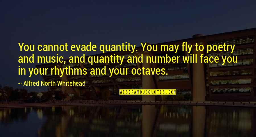 Clefs Names Quotes By Alfred North Whitehead: You cannot evade quantity. You may fly to