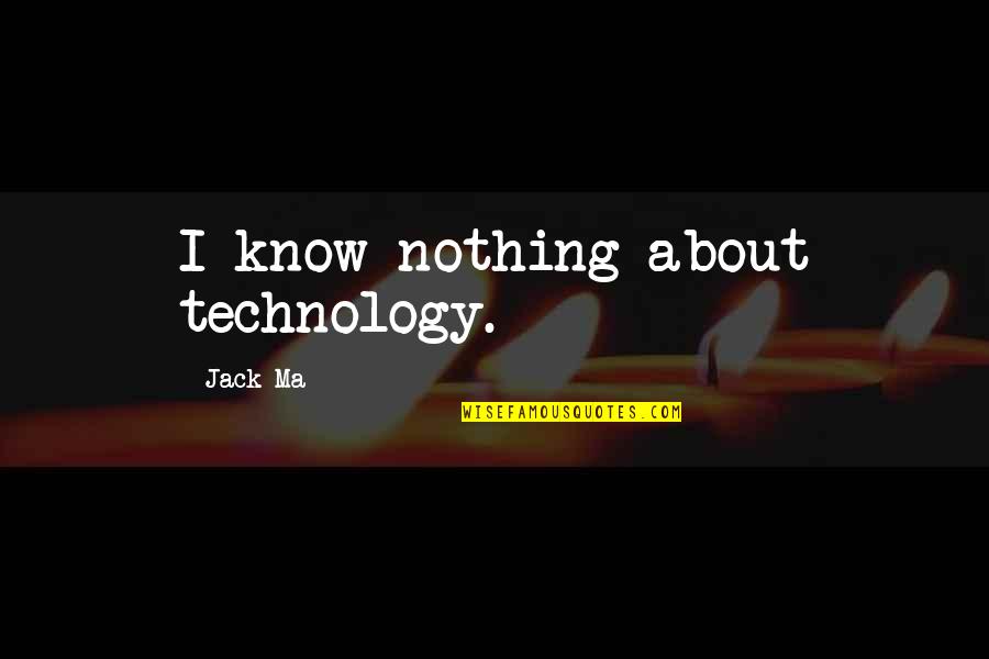 Clefs Names Quotes By Jack Ma: I know nothing about technology.