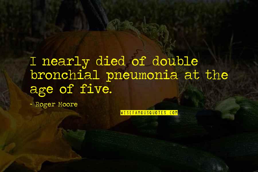Clefs Names Quotes By Roger Moore: I nearly died of double bronchial pneumonia at