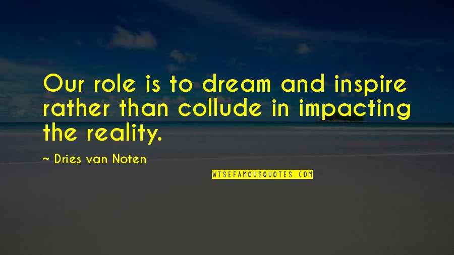 Cleft Lip Palate Quotes By Dries Van Noten: Our role is to dream and inspire rather