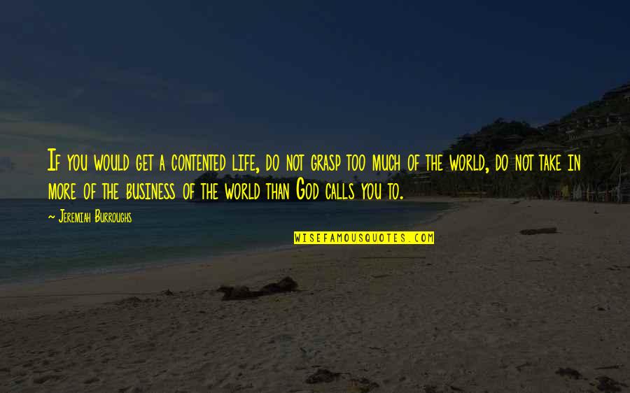 Clefts Of The Rock Quotes By Jeremiah Burroughs: If you would get a contented life, do Clefts Of The Rock Quotes By Jeremiah Burroughs: If you would get a contented life, do