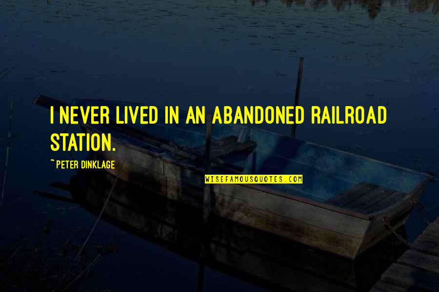 Clefts Of The Rock Quotes By Peter Dinklage: I never lived in an abandoned railroad station. Clefts Of The Rock Quotes By Peter Dinklage: I never lived in an abandoned railroad station.