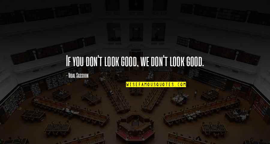 Clefts Of The Rock Quotes By Vidal Sassoon: If you don't look good, we don't look Clefts Of The Rock Quotes By Vidal Sassoon: If you don't look good, we don't look