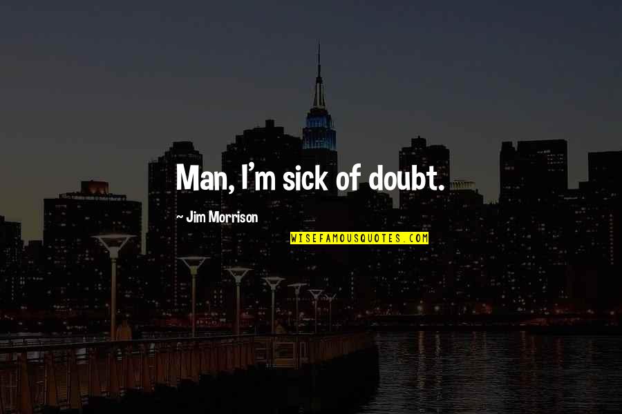 Clegane The Mountain Quotes By Jim Morrison: Man, I'm sick of doubt. Clegane The Mountain Quotes By Jim Morrison: Man, I'm sick of doubt.