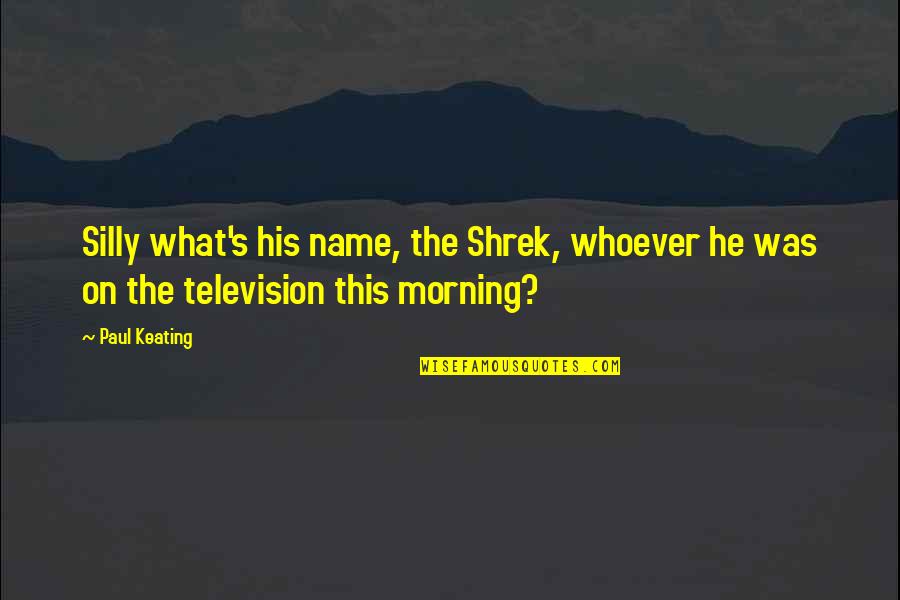 Cleinman Group Quotes By Paul Keating: Silly what's his name, the Shrek, whoever he