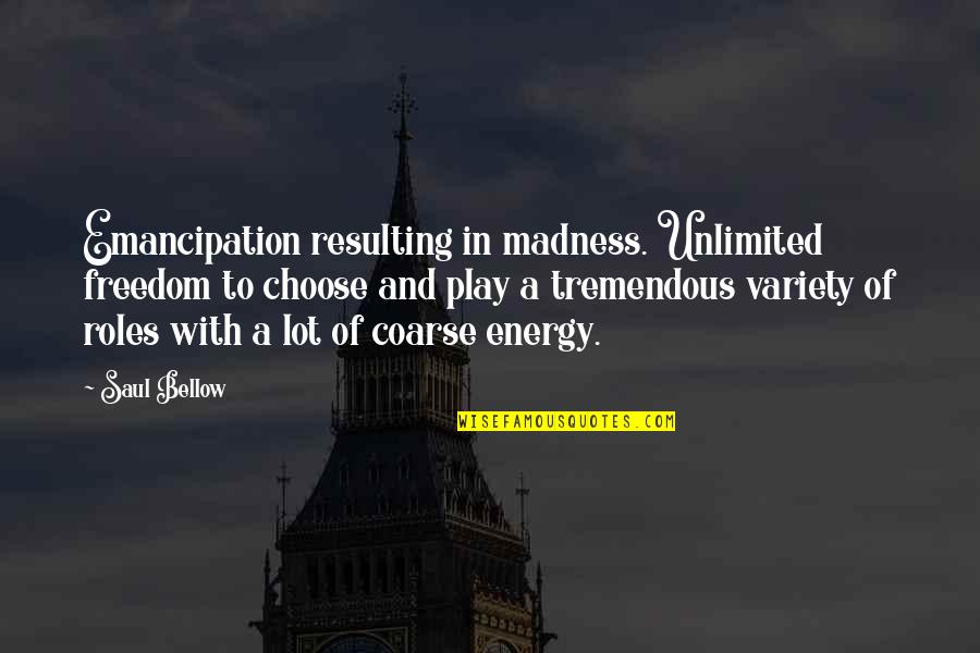 Cleinman Sons Quotes By Saul Bellow: Emancipation resulting in madness. Unlimited freedom to choose