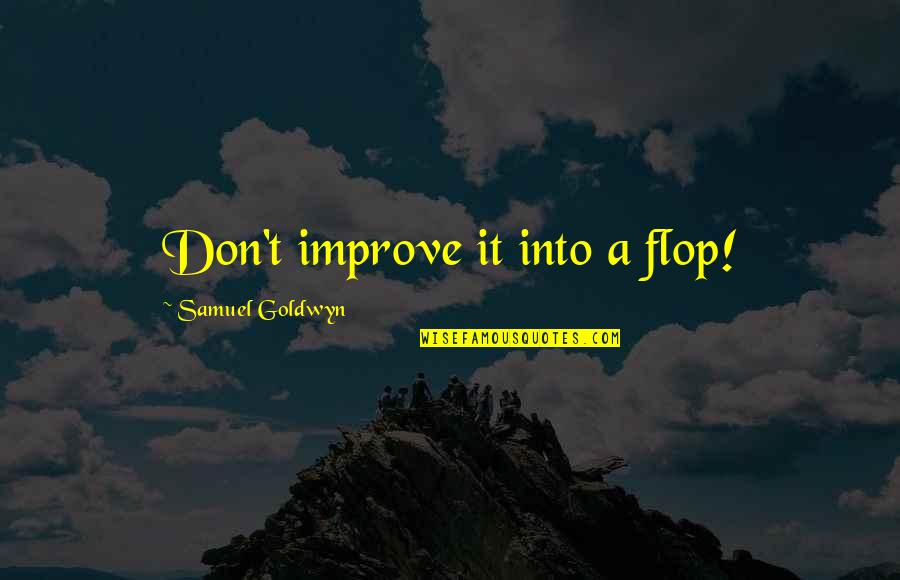 Cleiton Da Quotes By Samuel Goldwyn: Don't improve it into a flop! Cleiton Da Quotes By Samuel Goldwyn: Don't improve it into a flop!