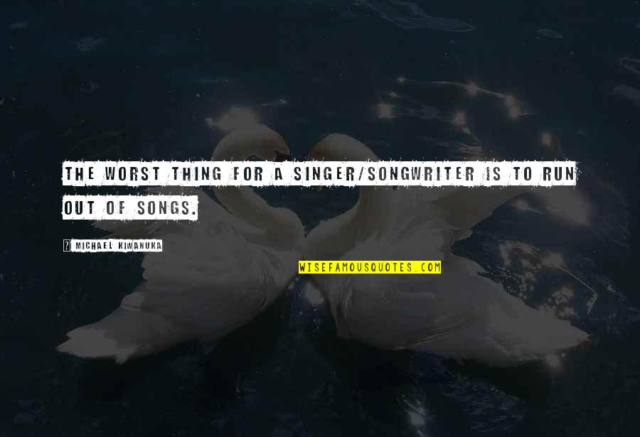 Cleiton Rasta Quotes By Michael Kiwanuka: The worst thing for a singer/songwriter is to Cleiton Rasta Quotes By Michael Kiwanuka: The worst thing for a singer/songwriter is to