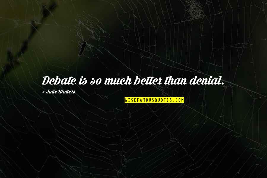Cleland Quotes By Julie Walters: Debate is so much better than denial.