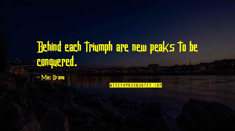 Cleland Quotes By Mas Oyama: Behind each triumph are new peaks to be