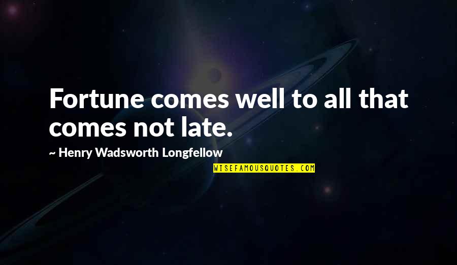Clelands Archery Quotes By Henry Wadsworth Longfellow: Fortune comes well to all that comes not